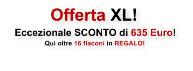 Offerta XL!  Eccezionale SCONTO di 635 Euro!  Qui oltre 16 flaconi in REGALO!