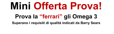 Mini Offerta Prova! Prova la �ferrari� gli Omega 3 Superano i requisiti di qualit� indicati da Barry Sears