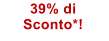 39% di  Sconto*!